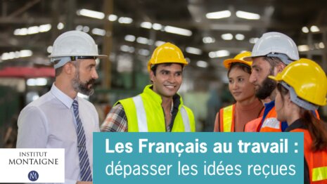 Rapport des Français au travail : l'étude de l’institut Montaigne qui déconstruit les idées reçues